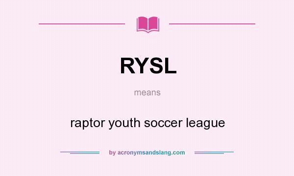 What does RYSL mean? It stands for raptor youth soccer league