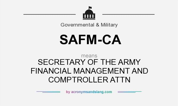 What does SAFM-CA mean? It stands for SECRETARY OF THE ARMY FINANCIAL MANAGEMENT AND COMPTROLLER ATTN