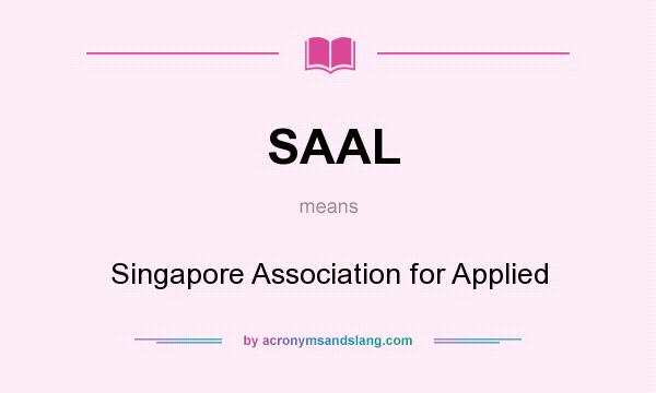 What does SAAL mean? It stands for Singapore Association for Applied