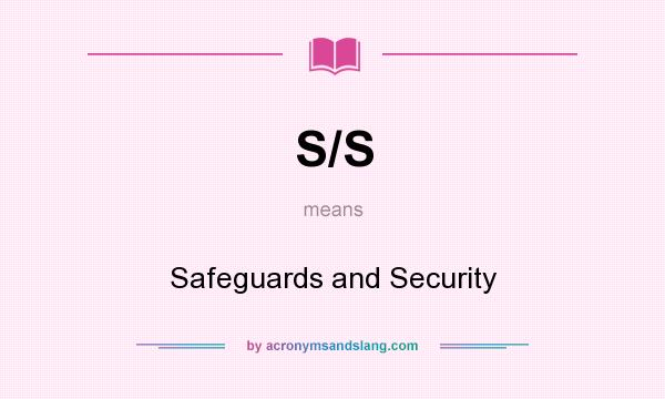 What does S/S mean? It stands for Safeguards and Security