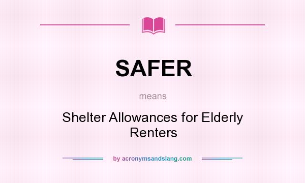 What does SAFER mean? It stands for Shelter Allowances for Elderly Renters