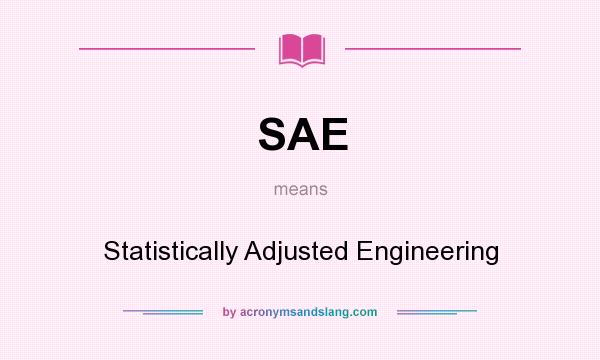 What does SAE mean? It stands for Statistically Adjusted Engineering