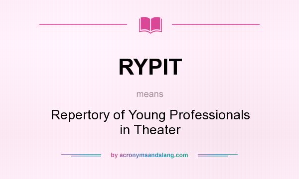 What does RYPIT mean? It stands for Repertory of Young Professionals in Theater