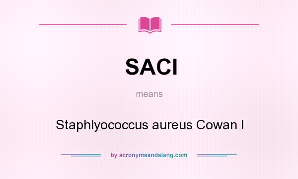 What does SACI mean? It stands for Staphlyococcus aureus Cowan I