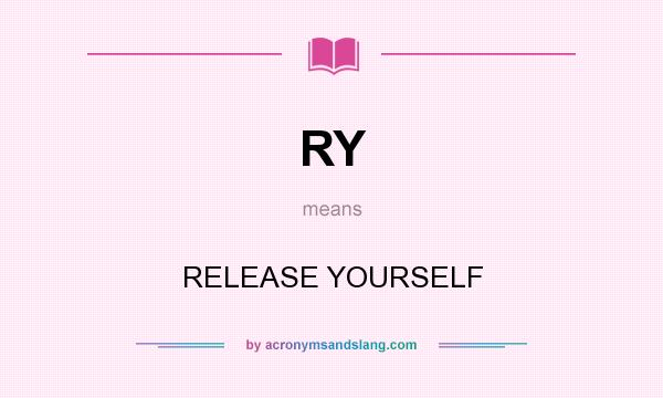 What does RY mean? It stands for RELEASE YOURSELF