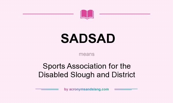 What does SADSAD mean? It stands for Sports Association for the Disabled Slough and District