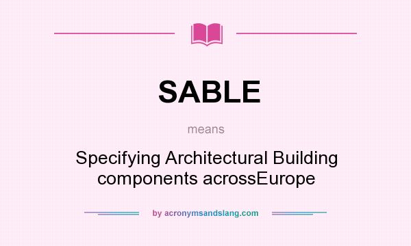 What does SABLE mean? It stands for Specifying Architectural Building components acrossEurope