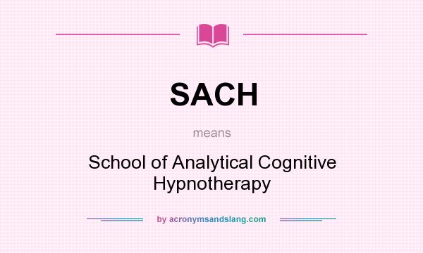 What does SACH mean? It stands for School of Analytical Cognitive Hypnotherapy