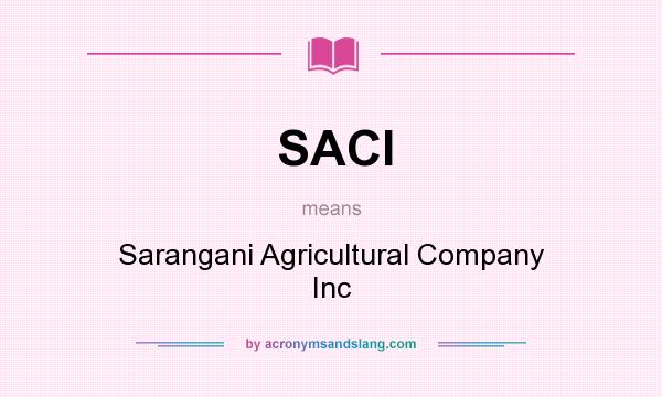 What does SACI mean? It stands for Sarangani Agricultural Company Inc