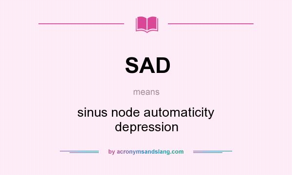 What does SAD mean? It stands for sinus node automaticity depression
