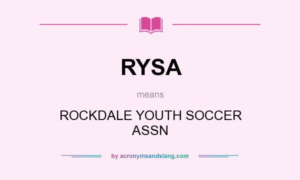 What does RYSA mean? It stands for ROCKDALE YOUTH SOCCER ASSN