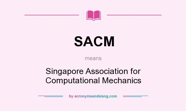 What does SACM mean? It stands for Singapore Association for Computational Mechanics