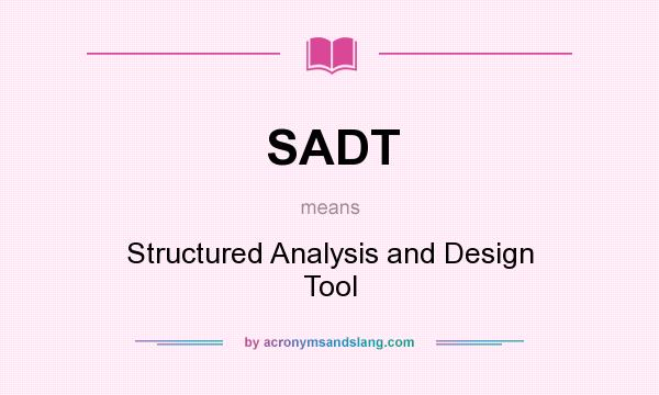 What does SADT mean? It stands for Structured Analysis and Design Tool