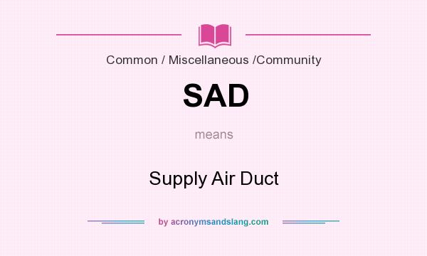What does SAD mean? It stands for Supply Air Duct