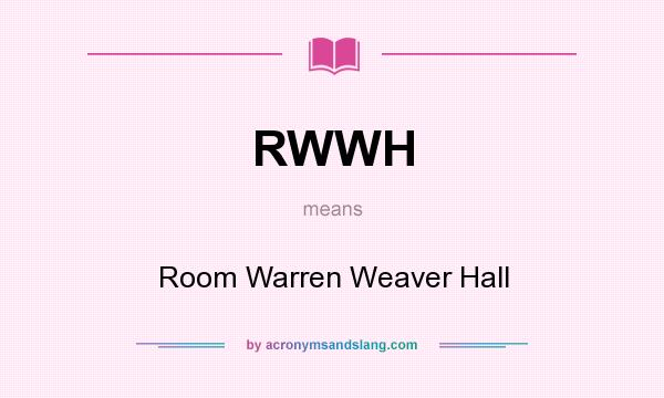 What does RWWH mean? It stands for Room Warren Weaver Hall