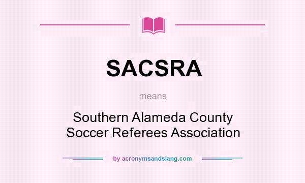 What does SACSRA mean? It stands for Southern Alameda County Soccer Referees Association