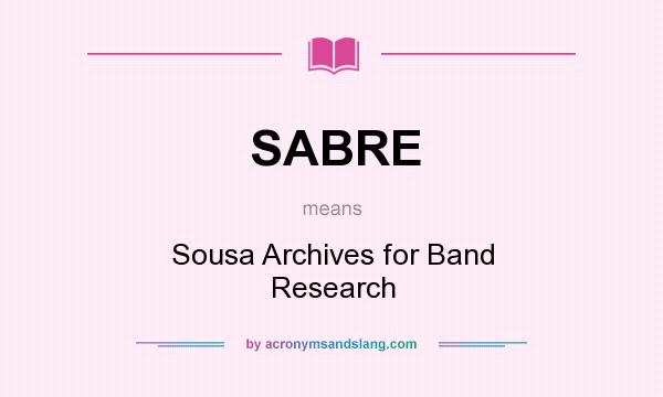 What does SABRE mean? It stands for Sousa Archives for Band Research