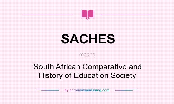 What does SACHES mean? It stands for South African Comparative and History of Education Society