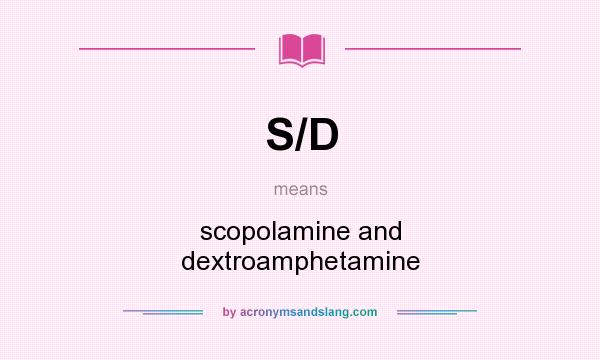 What does S/D mean? It stands for scopolamine and dextroamphetamine