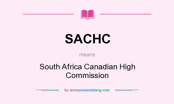What does SACHC mean? It stands for South Africa Canadian High Commission
