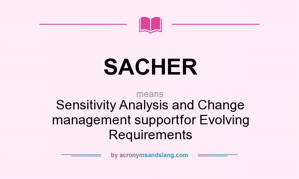 What does SACHER mean? It stands for Sensitivity Analysis and Change management supportfor Evolving Requirements