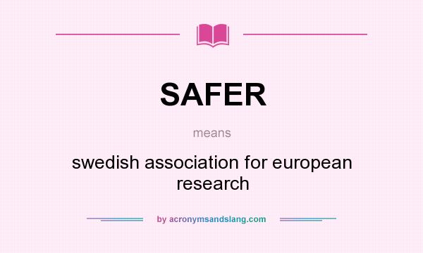 What does SAFER mean? It stands for swedish association for european research
