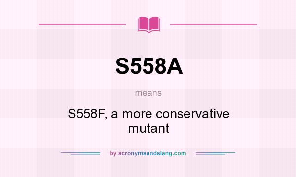 What does S558A mean? It stands for S558F, a more conservative mutant