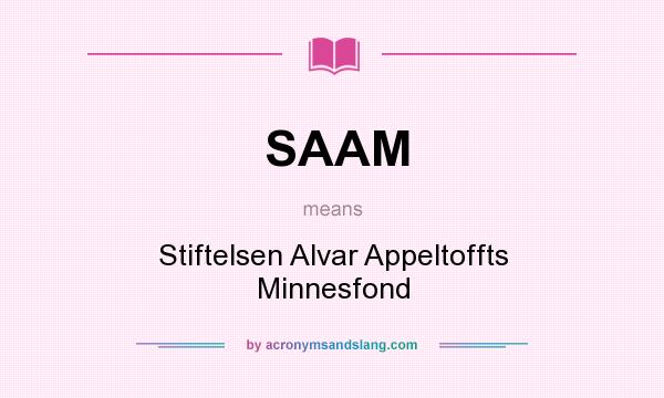 What does SAAM mean? It stands for Stiftelsen Alvar Appeltoffts Minnesfond