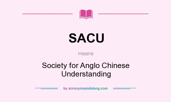 What does SACU mean? It stands for Society for Anglo Chinese Understanding