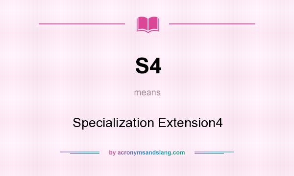 What does S4 mean? It stands for Specialization Extension4