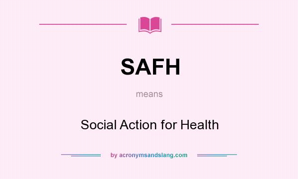 What does SAFH mean? It stands for Social Action for Health