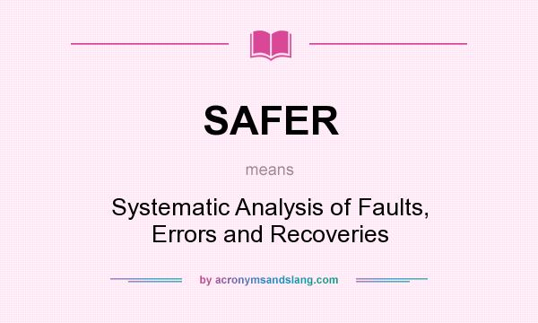 What does SAFER mean? It stands for Systematic Analysis of Faults, Errors and Recoveries