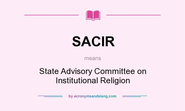 What does SACIR mean? It stands for State Advisory Committee on Institutional Religion