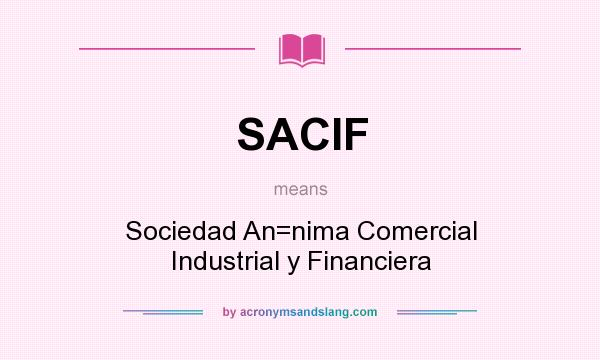 What does SACIF mean? It stands for Sociedad An=nima Comercial Industrial y Financiera