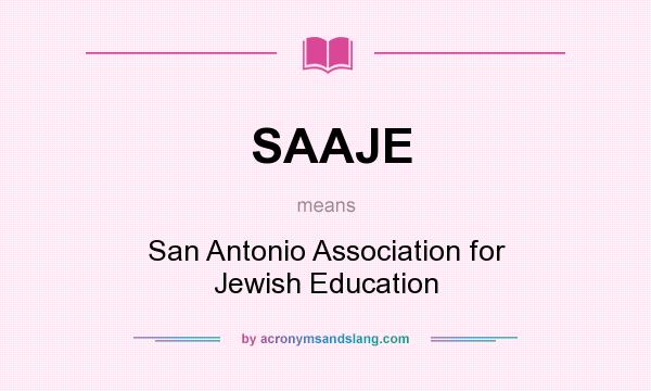 What does SAAJE mean? It stands for San Antonio Association for Jewish Education