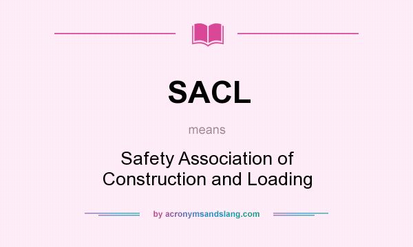 What does SACL mean? It stands for Safety Association of Construction and Loading