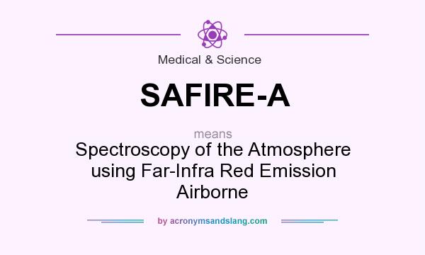 What does SAFIRE-A mean? It stands for Spectroscopy of the Atmosphere using Far-Infra Red Emission Airborne