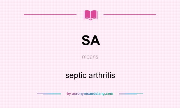 What does SA mean? It stands for septic arthritis