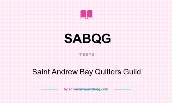 What does SABQG mean? It stands for Saint Andrew Bay Quilters Guild