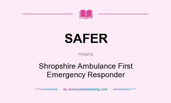 What does SAFER mean? It stands for Shropshire Ambulance First Emergency Responder