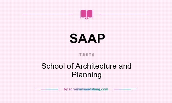 What does SAAP mean? It stands for School of Architecture and Planning