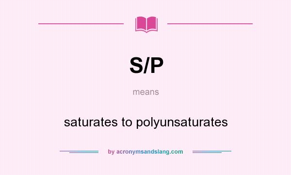 What does S/P mean? It stands for saturates to polyunsaturates