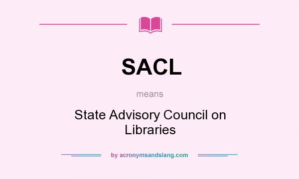 What does SACL mean? It stands for State Advisory Council on Libraries