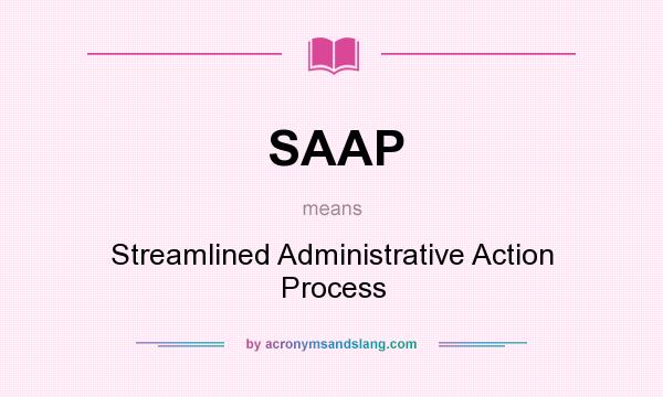 What does SAAP mean? It stands for Streamlined Administrative Action Process