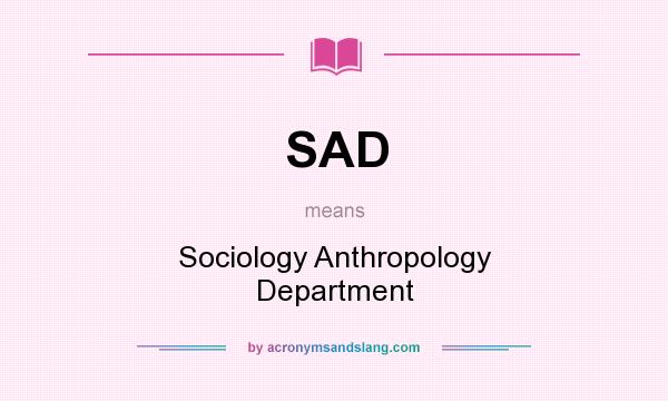 What does SAD mean? It stands for Sociology Anthropology Department