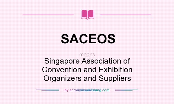 What does SACEOS mean? It stands for Singapore Association of Convention and Exhibition Organizers and Suppliers