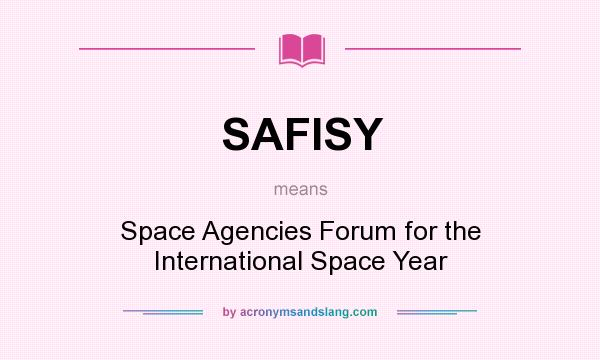 What does SAFISY mean? It stands for Space Agencies Forum for the International Space Year