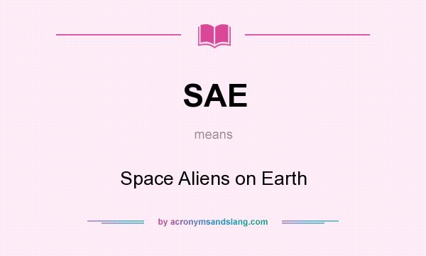 What does SAE mean? It stands for Space Aliens on Earth