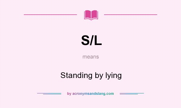 What does S/L mean? It stands for Standing by lying