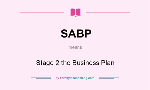 What does SABP mean? It stands for Stage 2 the Business Plan